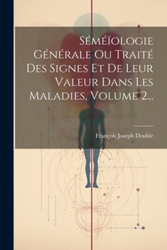 Paperback Séméïologie Générale Ou Traité Des Signes Et De Leur Valeur Dans Les Maladies, Volume 2... [French] Book