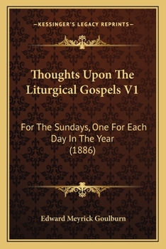 Paperback Thoughts Upon The Liturgical Gospels V1: For The Sundays, One For Each Day In The Year (1886) Book