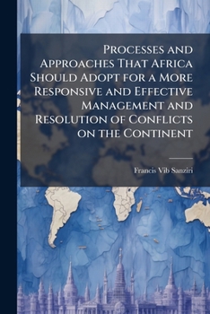 Paperback Processes and Approaches That Africa Should Adopt for a More Responsive and Effective Management and Resolution of Conflicts on the Continent Book
