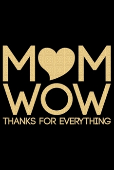 Mom Wow Thanks For Everything: Mother’s Day Mom Journal Notebook Gifts, Funny Mom Mother Notebook Journal Diary, Gifts for Mom from Daughter & Son, Birthday Gifts for Mom