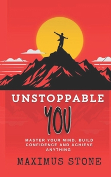 Paperback Unstoppable You: Master Your Mind, Build Confidence, and Achieve Anything Book