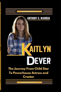 Paperback Kaitlyn Dever: The Journey From Child Star To Powerhouse Actress and Creator Book