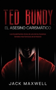 Paperback Ted Bundy, el Asesino Carismático: Los Escalofriantes Actos de uno de los Asesinos Seriales más Famosos de la Historia [Spanish] Book