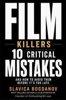 Film Killers: 10 Critical Mistakes and How to Avoid Them Before It's Too Late (Film Financing & Producing Mastery Series)