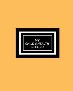 My child’s Health Record: Child’s Medical History To do Book , Baby ‘s Health keepsake  Register & Information Record Log, Treatment Activities ... and Healthy Development  Reference Book