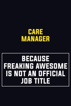 Care Manager Because Freaking Awesome Is Not An Official Job Title: Motivational Career Pride Quote 6x9 Blank Lined Job Inspirational Notebook Journal