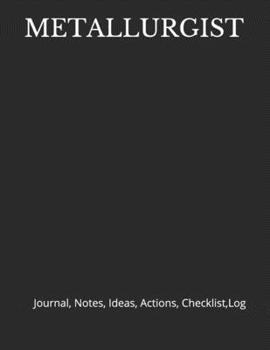 Paperback Metallurgist: Journal, Notes, Ideas, Actions, Checklist, Log Book