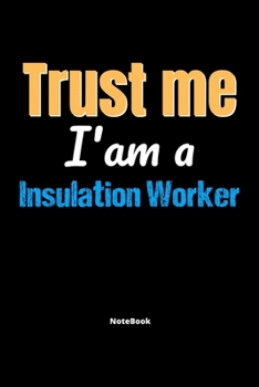 Paperback Trust Me I'm A Insulation Worker Notebook - Insulation Worker Funny Gift: Lined Notebook / Journal Gift, 120 Pages, 6x9, Soft Cover, Matte Finish Book