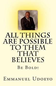 Paperback All Things Are Possible To Them That Believes: Be Bold! Book