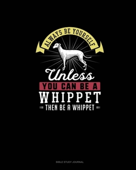 Paperback Always Be Yourself Unless You Can Be A Whippet Then Be A Whippet: Bible Study Journal Book