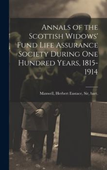 Hardcover Annals of the Scottish Widows' Fund Life Assurance Society During one Hundred Years, 1815-1914 Book