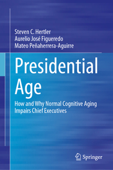 Hardcover Presidential Age: How and Why Normal Cognitive Aging Impairs Chief Executives Book