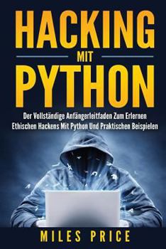 Paperback Hacking Mit Python: Der Vollständige Anfängerleitfaden Zum Erlernen Ethischen Hackens Mit Python Und Praktischen Beispielen [German] Book