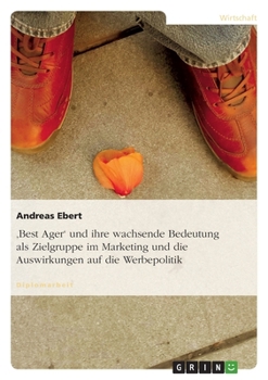 Paperback 'Best Ager' und ihre wachsende Bedeutung als Zielgruppe im Marketing und die Auswirkungen auf die Werbepolitik [German] Book