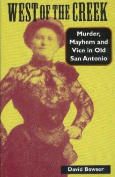 Paperback West of the Creek: Murder, Mayhem and Vice in Old San Antonio Book