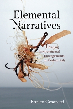 Elemental Narratives: Reading Environmental Entanglements in Modern Italy - Book  of the AnthropoScene: The SLSA Book Series