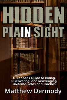 Paperback Hidden In Plain Sight: A Prepper's Guide to Hiding, Discovering, and Scavenging Diversion Safes and Caches Book