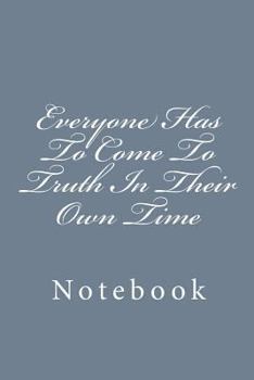 Paperback Everyone Has To Come To Truth In Their Own Time: Notebook Book