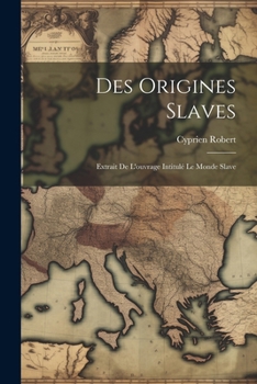 Des Origines Slaves: Extrait De L'ouvrage Intitulé Le Monde Slave