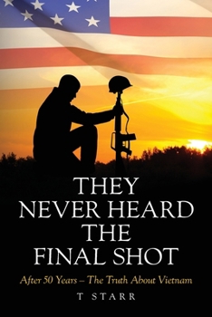 Paperback They Never Heard the Final Shot: After 50 Years - The Truth About Vietnam Book