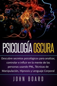 Paperback Psicolog?a Oscura: Descubre secretos psicol?gicos para analizar, controlar e influir en la mente de las personas usando PNL, T?cnicas de [Spanish] Book