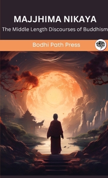 Majjhima Nikaya (From Sutta Pitaka): The Middle Length Discourses of Buddhism (From Bodhi Path Press)
