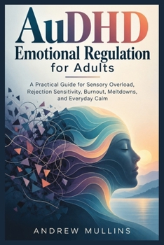 Paperback AuDHD Emotional Regulation for Adults: A Practical Guide for Sensory Overload, Rejection Sensitivity, Burnout, Meltdowns, and Everyday Calm Book
