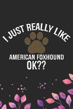 Paperback I Just Really Like American Foxhound Ok?: Cool American Foxhound Dog Journal Notebook - American Foxhound Puppy Lover Gifts - Funny American Foxhound Book