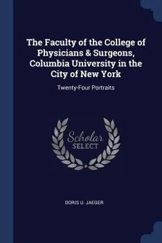 The Faculty of the College of Physicians & Surgeons, Columbia University in the City of New York: Twenty-Four Portraits - Primary Source Edition
