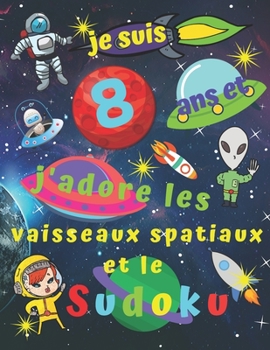 je suis 8 ans et j'adore les vaisseaux spatiaux et le Sudoku: Livre de Sudoku facile pour les enfants de huit ans avec des pages bonus de pages à ... enfants pendant des heures (French Edition)