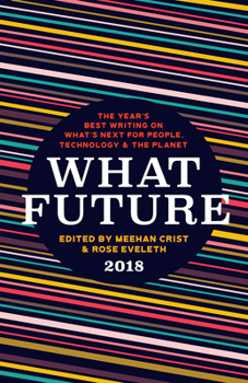 Paperback What Future 2018: The Year's Best Writing on What's Next for People, Technology & the Planet Book