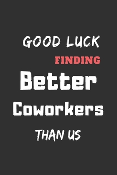 Paperback Good Luck Finding Better Coworkers Than Us: funny office notebook Book