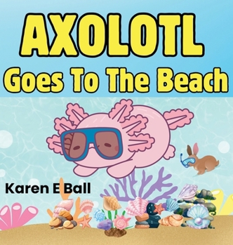 Hardcover Axolotol Goes to the Beach Book