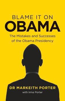 Blame It on Obama: The Mistakes and Successes of the Obama Presidency