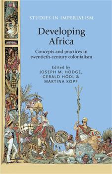 Hardcover Developing Africa: Concepts and Practices in Twentieth-Century Colonialism Book