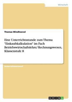 Paperback Eine Unterrichtsstunde zum Thema "Einkaufskalkulation" im Fach Betriebswirtschaftslehre/ Rechnungswesen, Klassenstufe 8 [German] Book
