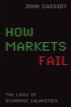 Hardcover How Markets Fail: The Logic of Economic Calamities Book