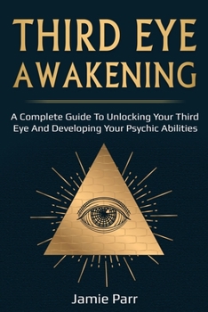 Paperback Third Eye Awakening: A Complete Guide to Awakening Your Third Eye and Developing Your Psychic Abilities Book