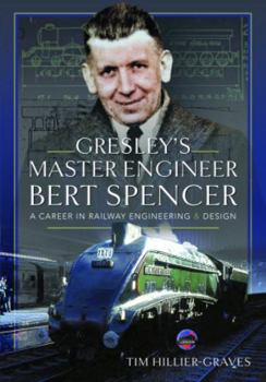 Hardcover Gresley's Master Engineer, Bert Spencer: A Career in Railway Engineering and Design Book