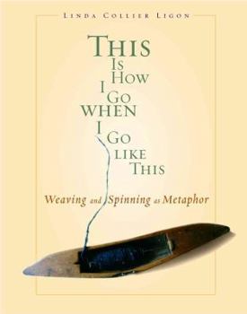 Paperback This Is How I Go When I Go Like This: Weaving and Spinning as Metaphor Book