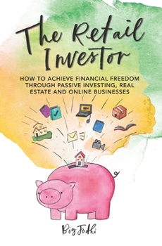 Paperback The Retail Investor: How to Achieve Financial Freedom through Passive Investing, Real Estate and Online Businesses Book