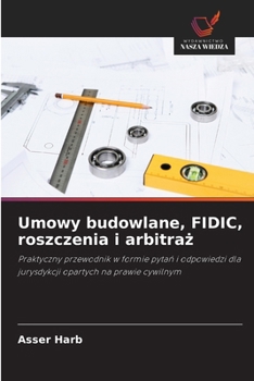 Umowy budowlane, FIDIC, roszczenia i arbitraz (Polish Edition)