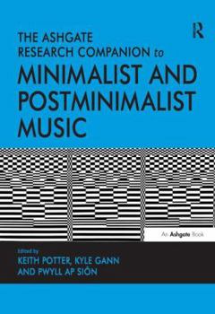 Hardcover The Ashgate Research Companion to Minimalist and Postminimalist Music. Edited by Keith Potter, Kyle Gann, Pwyll AP Sin Book