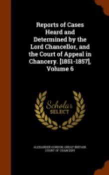 Hardcover Reports of Cases Heard and Determined by the Lord Chancellor, and the Court of Appeal in Chancery. [1851-1857], Volume 6 Book