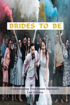 Paperback Brides To Be: Understanding Your Future Husband's Last Divorce: Tips For A Successful Marriage Book