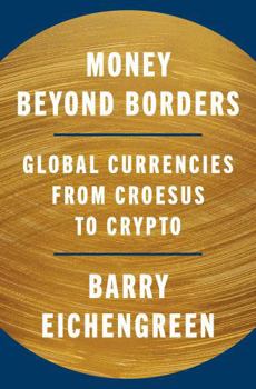 Hardcover Money Beyond Borders: Global Currencies from Croesus to Crypto Book