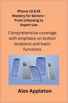 Paperback iPhone 13 & SE Mastery for Seniors - From Unboxing to Expert Use: Comprehensive coverage with emphasis on button locations and basic functions. Book