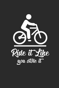 RIDE IT LIKE YOU STOLE IT: Rad Notizbuch Mountain Bike Planner Cycle Notebook Cyclist Journal 6x9 liniert