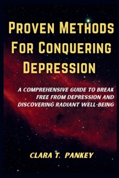 Paperback Proven Methods For Conquering Depression: A Comprehensive Guide To Break Free From Depression And Discovering Radiant Well-Being Book