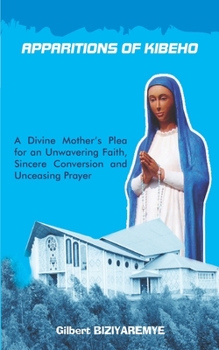 Paperback Apparitions of Kibeho: A Divine Mother's Plea for an Unwawering Faith, Sincere Conversion and Unceasing Prayer Book